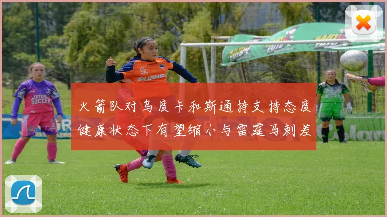 火箭队对乌度卡和斯通持支持态度健康状态下有望缩小与雷霆马刺差距