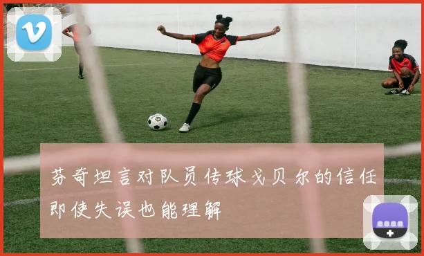 芬奇坦言对队员传球戈贝尔的信任即使失误也能理解